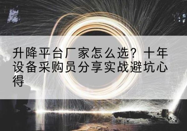 晋安升降平台厂家-怎么选？十年设备采购员分享实战避坑心得